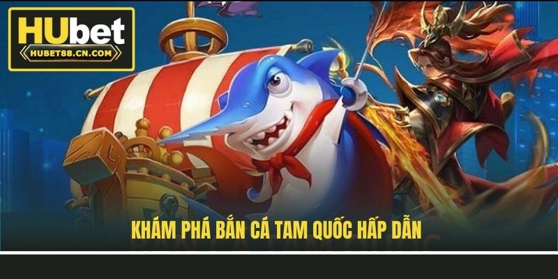 Khám phá Bắn Cá Tam Quốc hấp dẫn