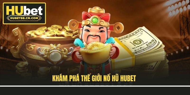 Khám phá thế giới nổ hũ Hubet Khám phá thế giới nổ hũ Hubet