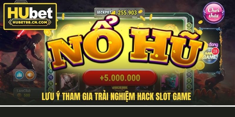 Lưu ý tham gia trải nghiệm hack slot game Lưu ý tham gia trải nghiệm hack slot game